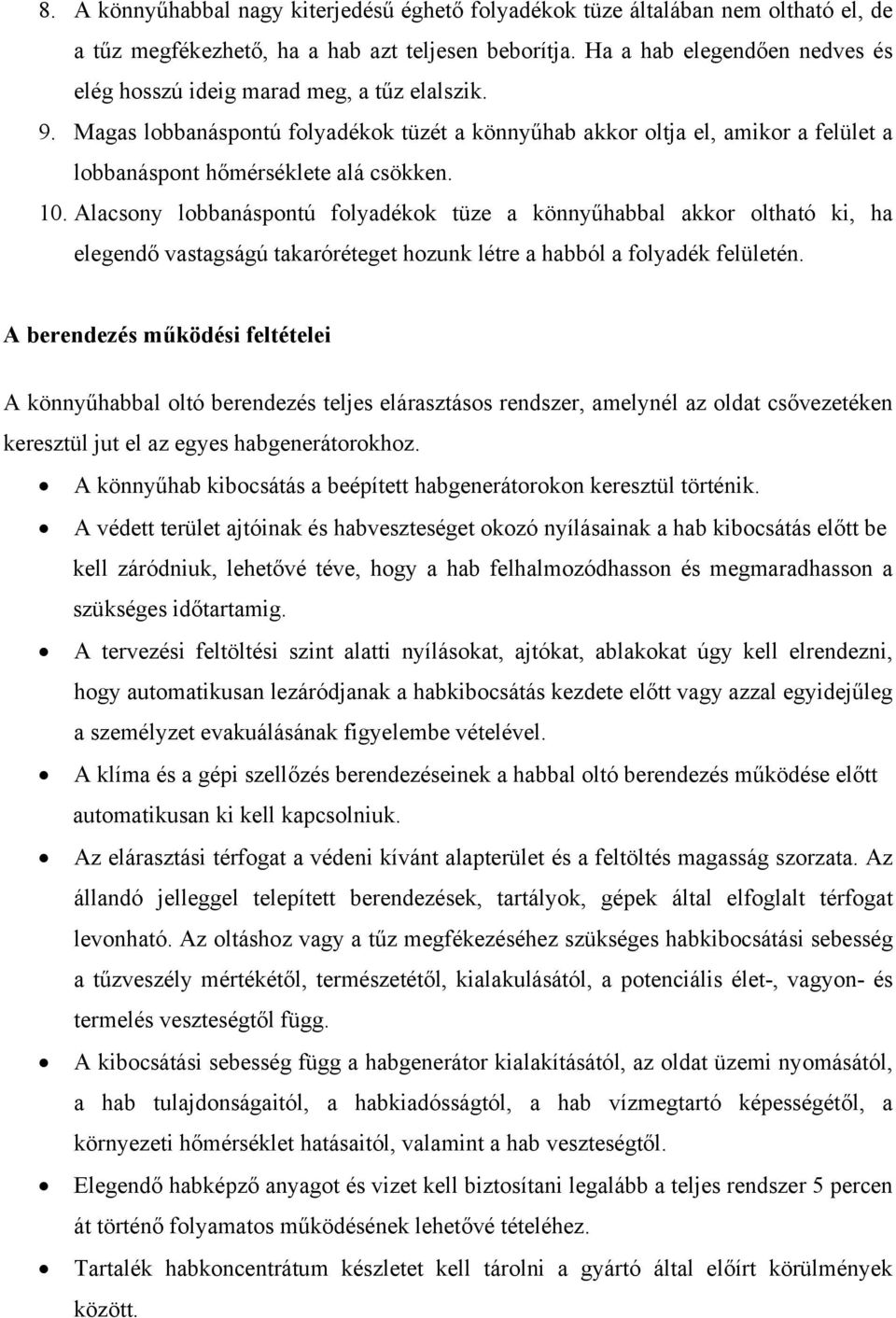 10. Alacsony lobbanáspontú folyadékok tüze a könnyűhabbal akkor oltható ki, ha elegendő vastagságú takaróréteget hozunk létre a habból a folyadék felületén.