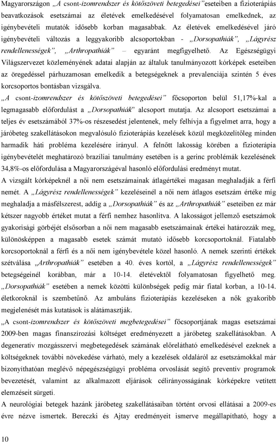 Az Egészségügyi Világszervezet közleményének adatai alapján az általuk tanulmányozott kórképek eseteiben az öregedéssel párhuzamosan emelkedik a betegségeknek a prevalenciája szintén 5 éves