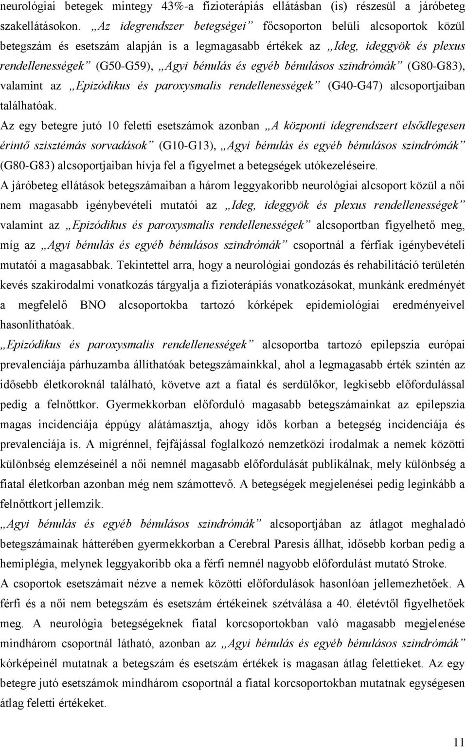 bénulásos szindrómák (G80-G83), valamint az Epizódikus és paroxysmalis rendellenességek (G40-G47) alcsoportjaiban találhatóak.