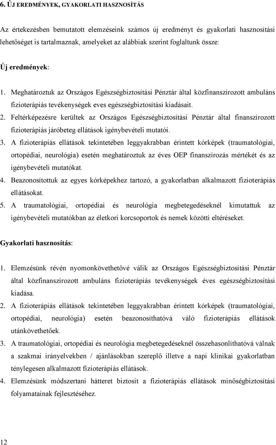 Feltérképezésre kerültek az Országos Egészségbiztosítási Pénztár által finanszírozott fizioterápiás járóbeteg ellátások igénybevételi mutatói. 3.