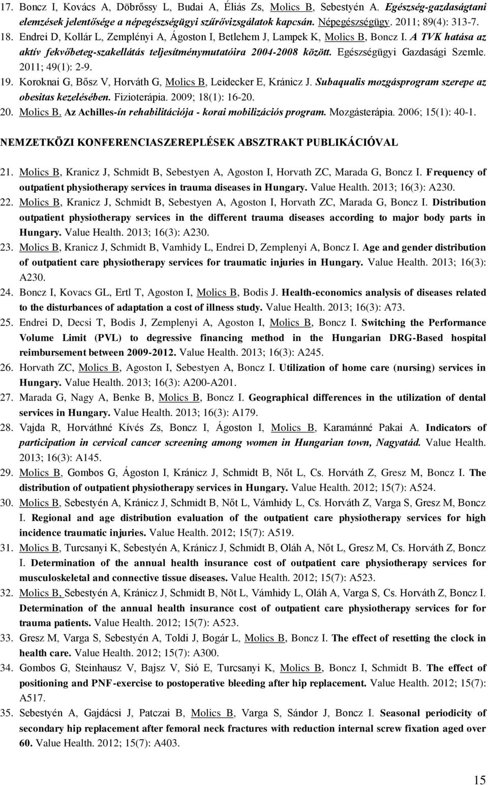 Egészségügyi Gazdasági Szemle. 2011; 49(1): 2-9. 19. Koroknai G, Bősz V, Horváth G, Molics B, Leidecker E, Kránicz J. Subaqualis mozgásprogram szerepe az obesitas kezelésében. Fizioterápia.