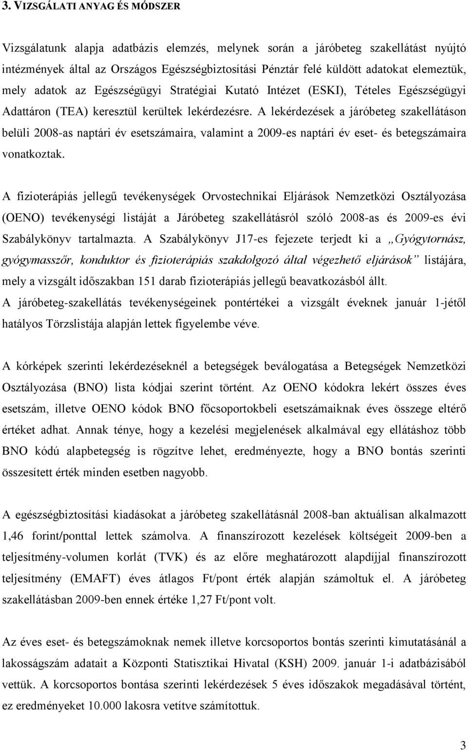 A lekérdezések a járóbeteg szakellátáson belüli 2008-as naptári év esetszámaira, valamint a 2009-es naptári év eset- és betegszámaira vonatkoztak.