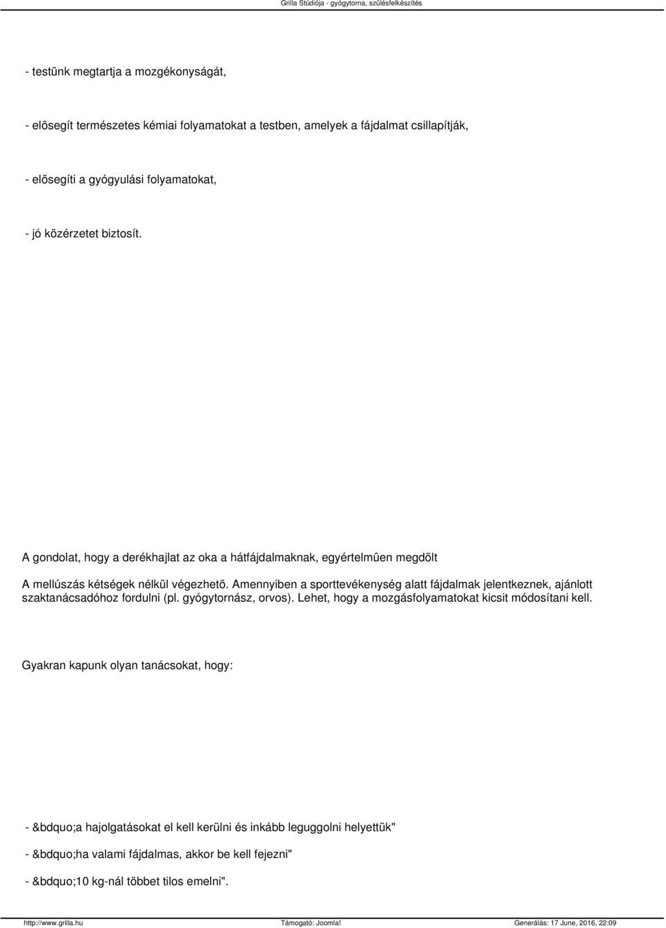 Amennyiben a sporttevékenység alatt fájdalmak jelentkeznek, ajánlott szaktanácsadóhoz fordulni (pl. gyógytornász, orvos).