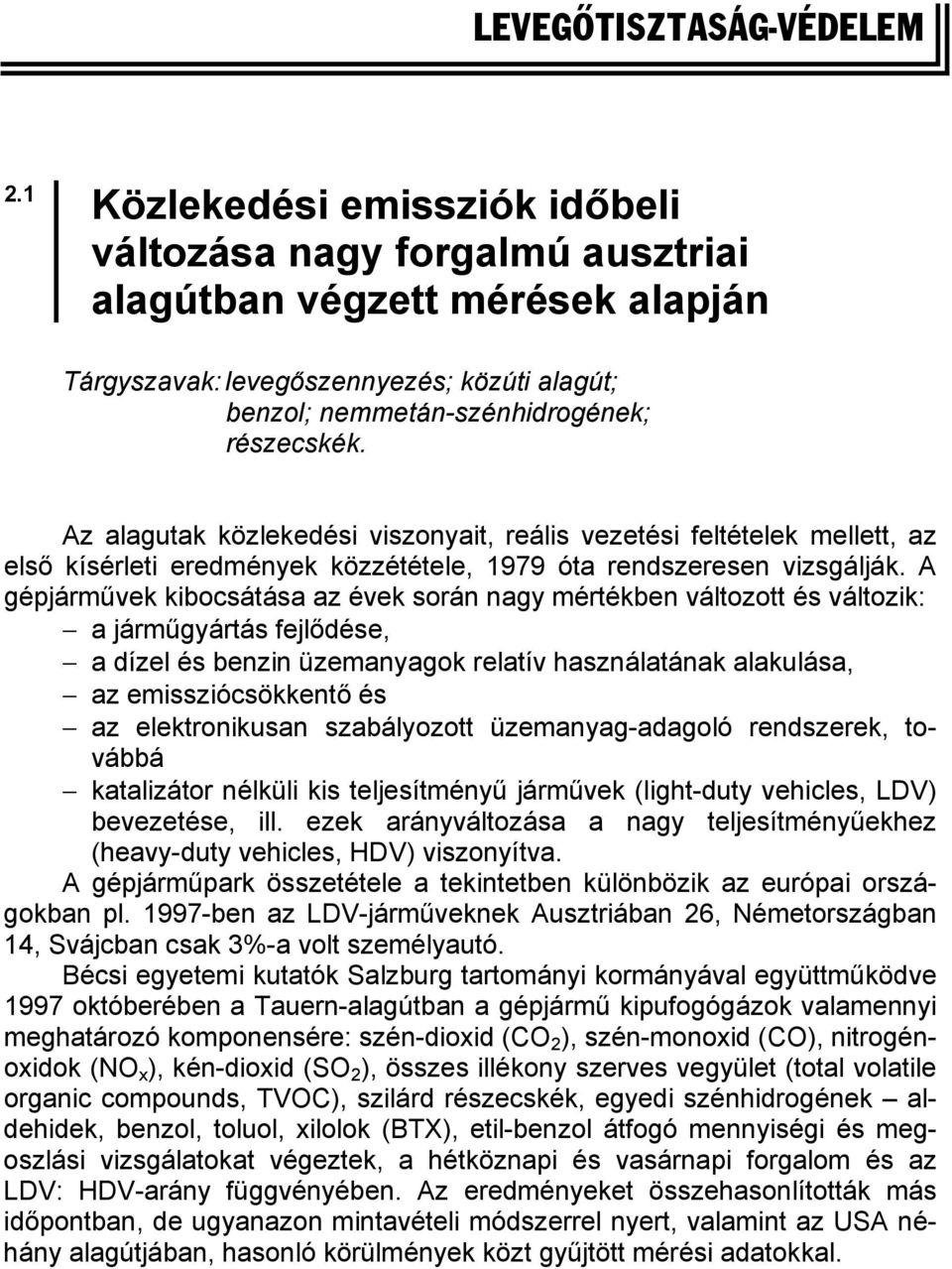 Az alagutak közlekedési viszonyait, reális vezetési feltételek mellett, az első kísérleti eredmények közzététele, 979 óta rendszeresen vizsgálják.