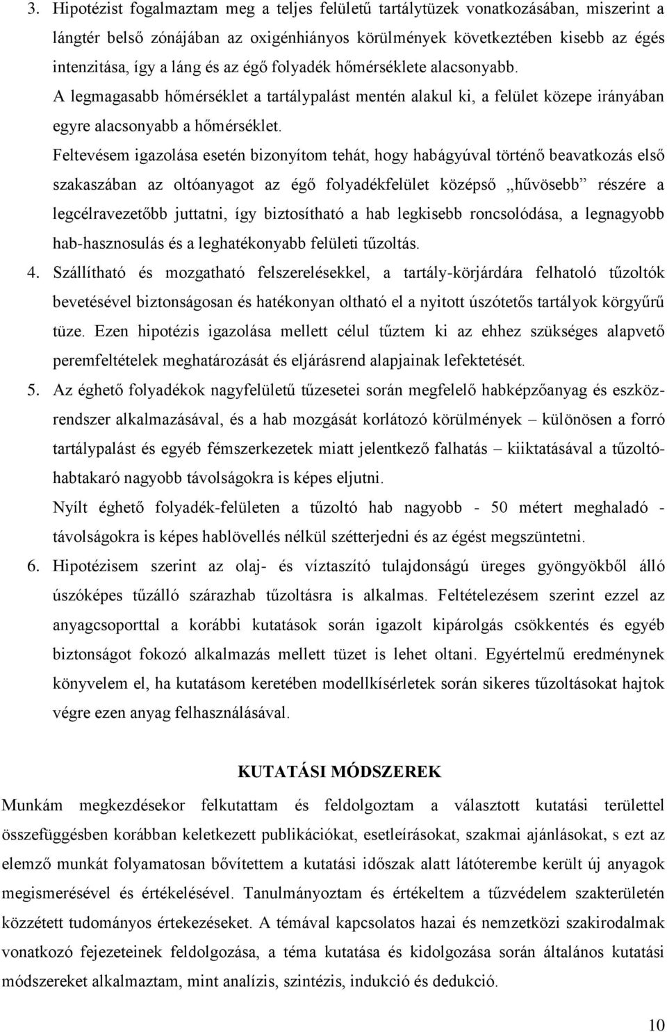 Feltevésem igazolása esetén bizonyítom tehát, hogy habágyúval történő beavatkozás első szakaszában az oltóanyagot az égő folyadékfelület középső hűvösebb részére a legcélravezetőbb juttatni, így