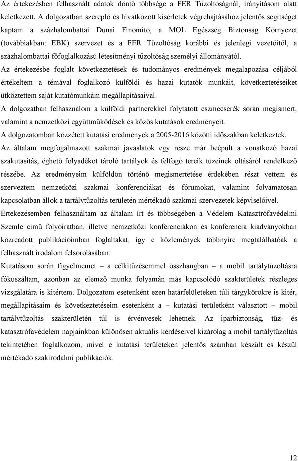 Tűzoltóság korábbi és jelenlegi vezetőitől, a százhalombattai főfoglalkozású létesítményi tűzoltóság személyi állományától.