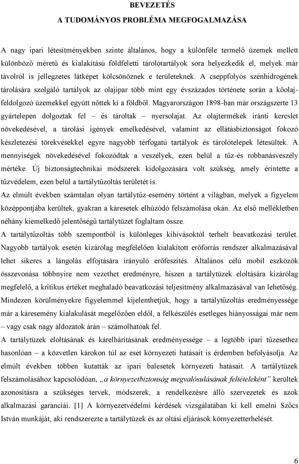 A cseppfolyós szénhidrogének tárolására szolgáló tartályok az olajipar több mint egy évszázados története során a kőolajfeldolgozó üzemekkel együtt nőttek ki a földből.