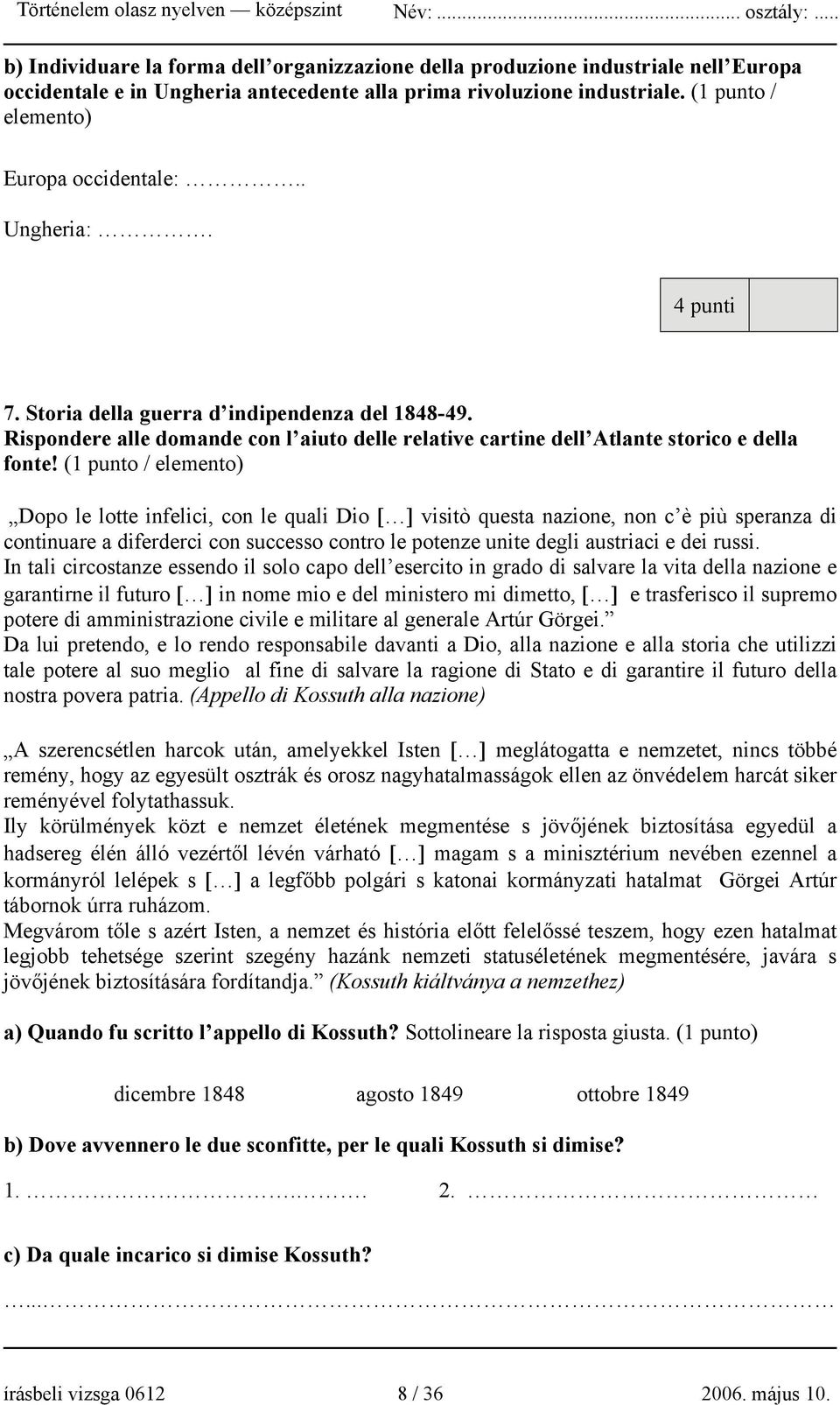 (1 punto / elemento) Dopo le lotte infelici, con le quali Dio [ ] visitò questa nazione, non c è più speranza di continuare a diferderci con successo contro le potenze unite degli austriaci e dei