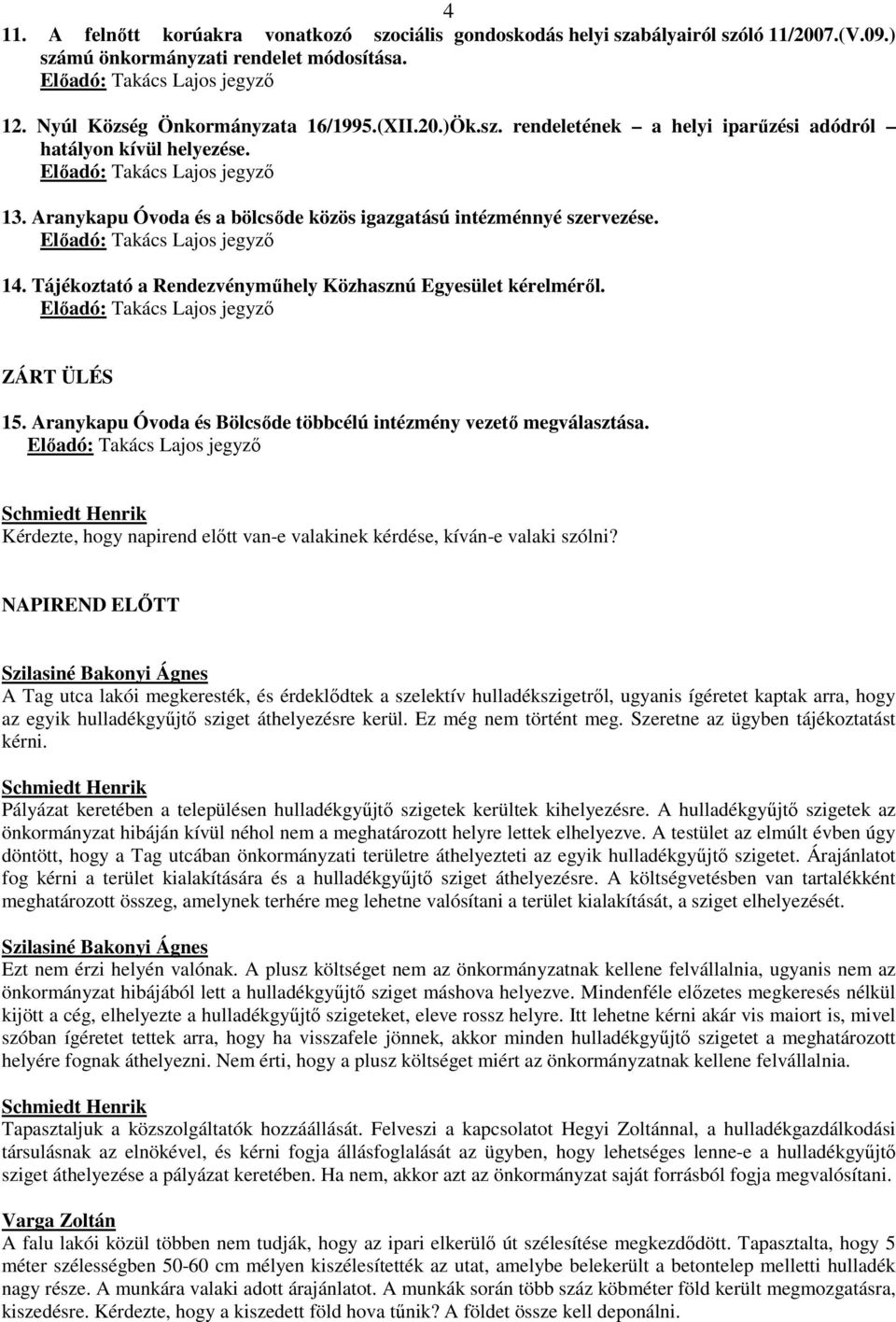 Aranykapu Óvoda és a bölcsıde közös igazgatású intézménnyé szervezése. Elıadó: Takács Lajos jegyzı 14. Tájékoztató a Rendezvénymőhely Közhasznú Egyesület kérelmérıl.