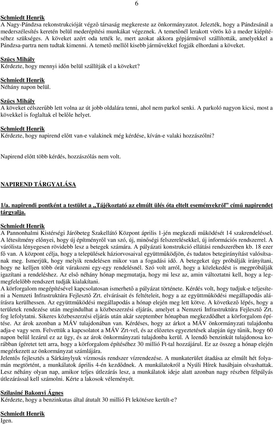 A temetı mellıl kisebb jármővekkel fogják elhordani a köveket. Kérdezte, hogy mennyi idın belül szállítják el a köveket? Néhány napon belül.