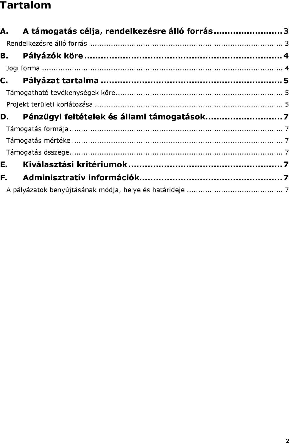 Pénzügyi feltételek és állami támogatások...7 Támogatás formája... 7 Támogatás mértéke... 7 Támogatás összege... 7 E.