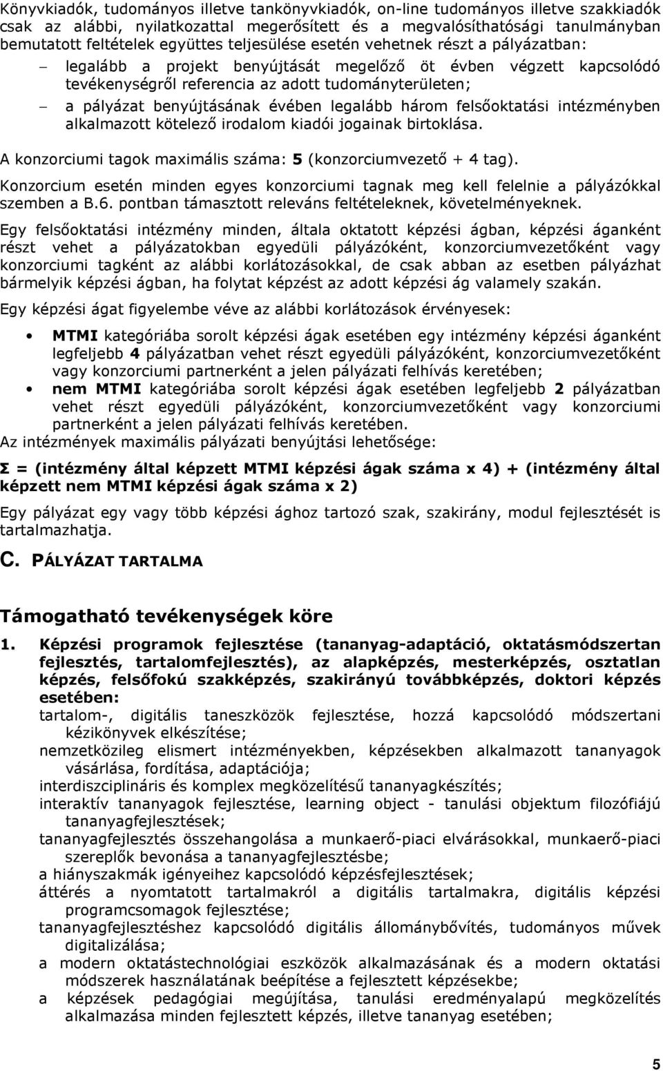 évében legalább három felsıoktatási intézményben alkalmazott kötelezı irodalom kiadói jogainak birtoklása. A konzorciumi tagok maximális száma: 5 (konzorciumvezetı + 4 tag).