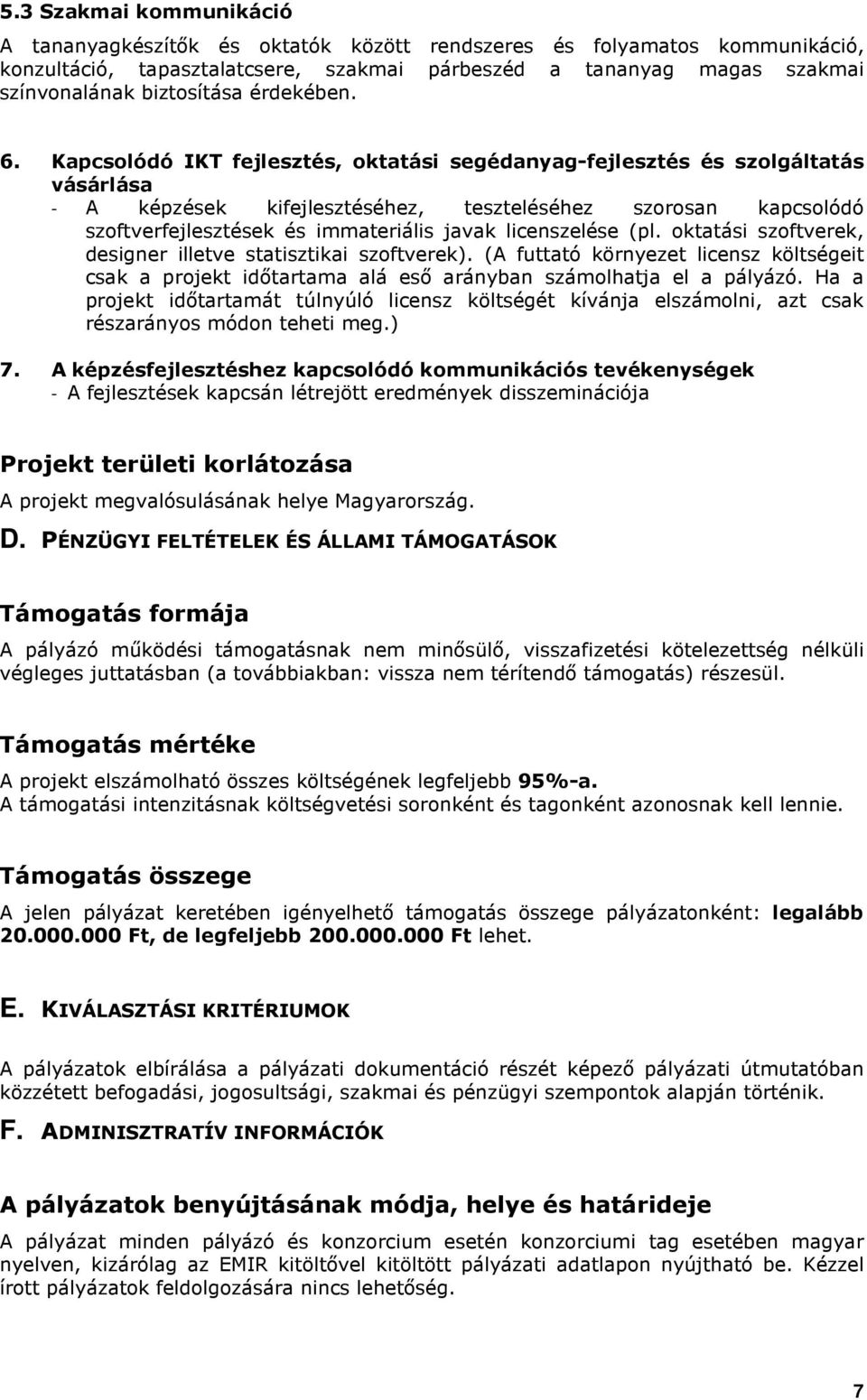 Kapcsolódó IKT fejlesztés, oktatási segédanyag-fejlesztés és szolgáltatás vásárlása - A képzések kifejlesztéséhez, teszteléséhez szorosan kapcsolódó szoftverfejlesztések és immateriális javak