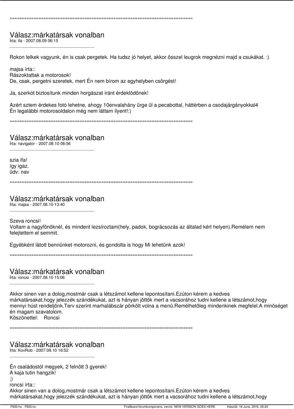 Azért sztem érdekes fotó lehetne, ahogy 10envalahány ürge ül a pecabottal, háttérben a csodajárgányokkal4 Én legalábbi motorosoldalon még nem láttam ilyent!:) Írta: navigator - 2007.08.