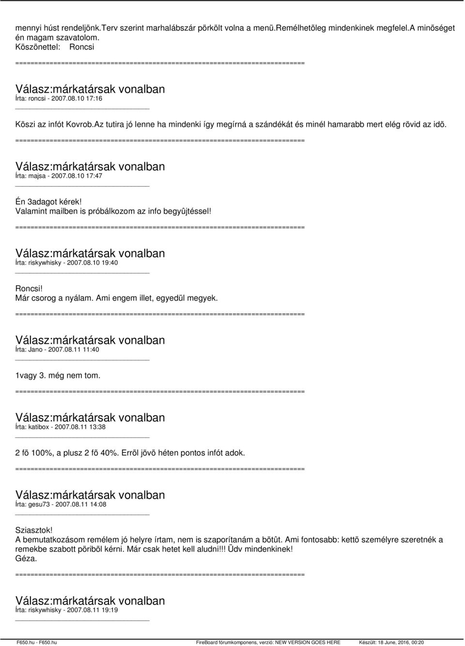 Valamint mailben is próbálkozom az info begyûjtéssel! Írta: riskywhisky - 2007.08.10 19:40 Roncsi! Már csorog a nyálam. Ami engem illet, egyedül megyek. Írta: Jano - 2007.08.11 11:40 1vagy 3.