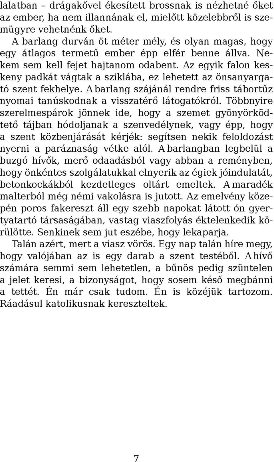 Az egyik falon keskeny padkát vágtak a sziklába, ez lehetett az önsanyargató szent fekhelye. A barlang szájánál rendre friss tábortűz nyomai tanúskodnak a visszatérő látogatókról.