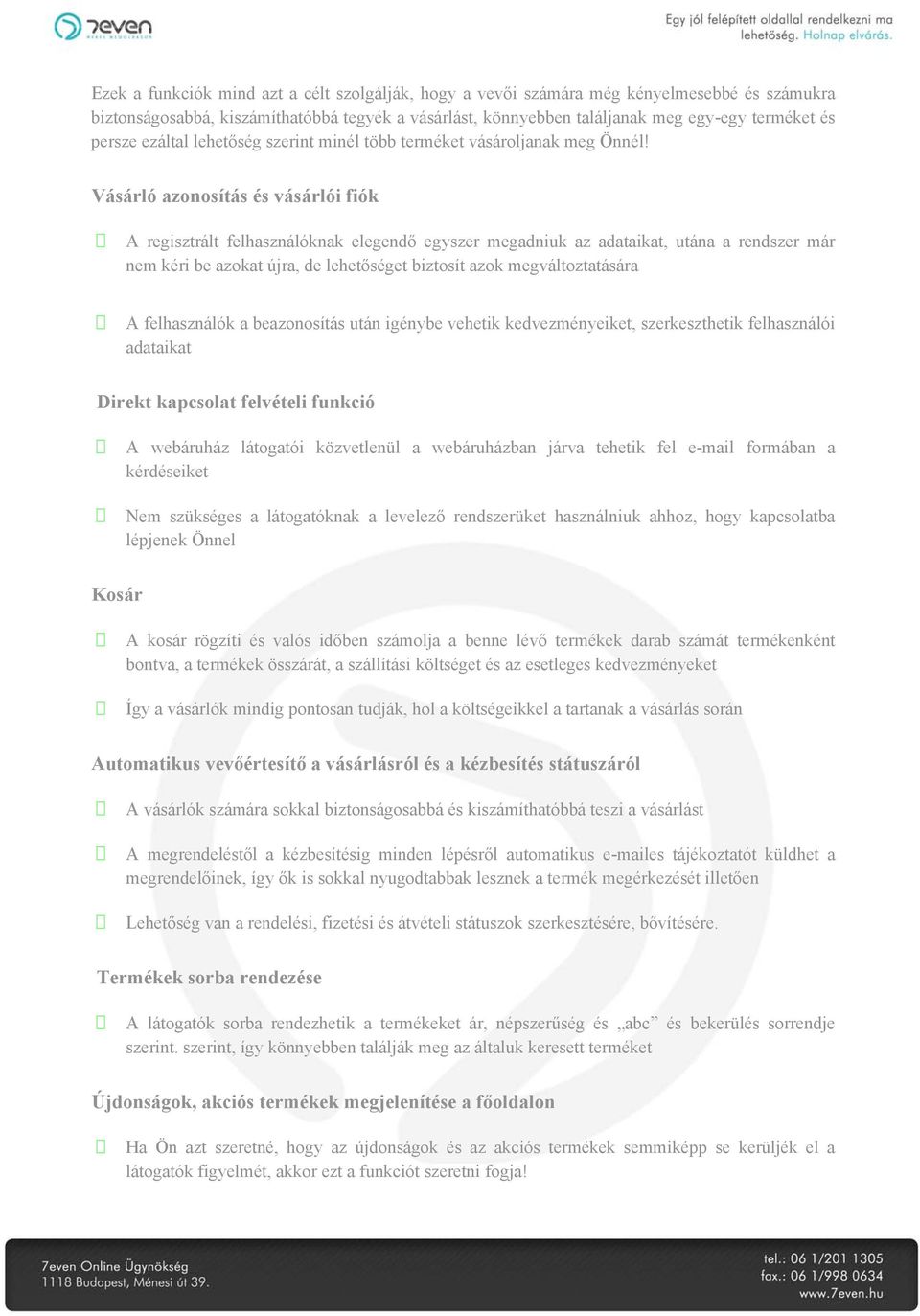 Vásárló azonosítás és vásárlói fiók A regisztrált felhasználóknak elegendő egyszer megadniuk az adataikat, utána a rendszer már nem kéri be azokat újra, de lehetőséget biztosít azok megváltoztatására