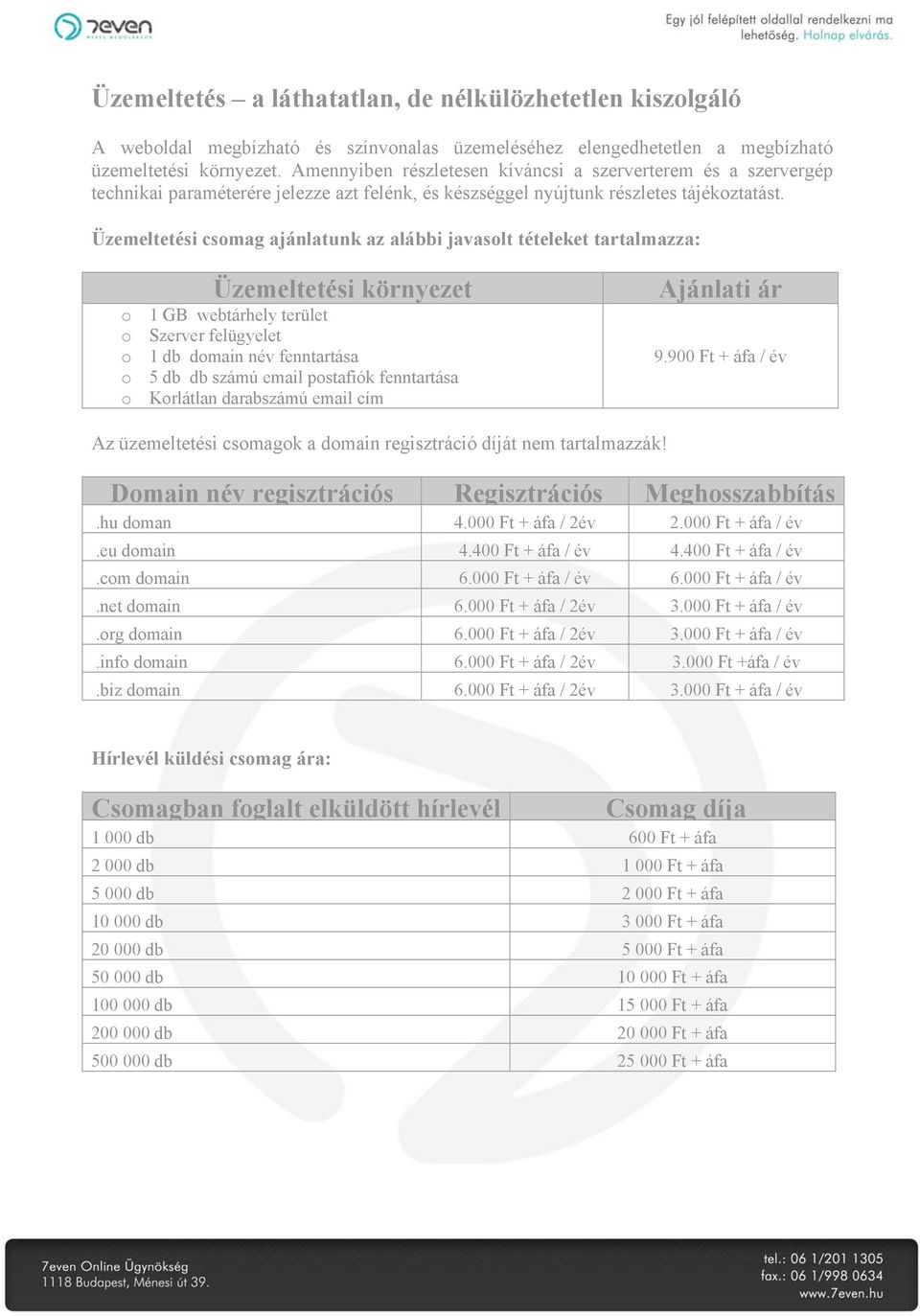 Üzemeltetési csomag ajánlatunk az alábbi javasolt tételeket tartalmazza: Üzemeltetési környezet o 1 GB webtárhely terület o Szerver felügyelet o 1 db domain név fenntartása o 5 db db számú email