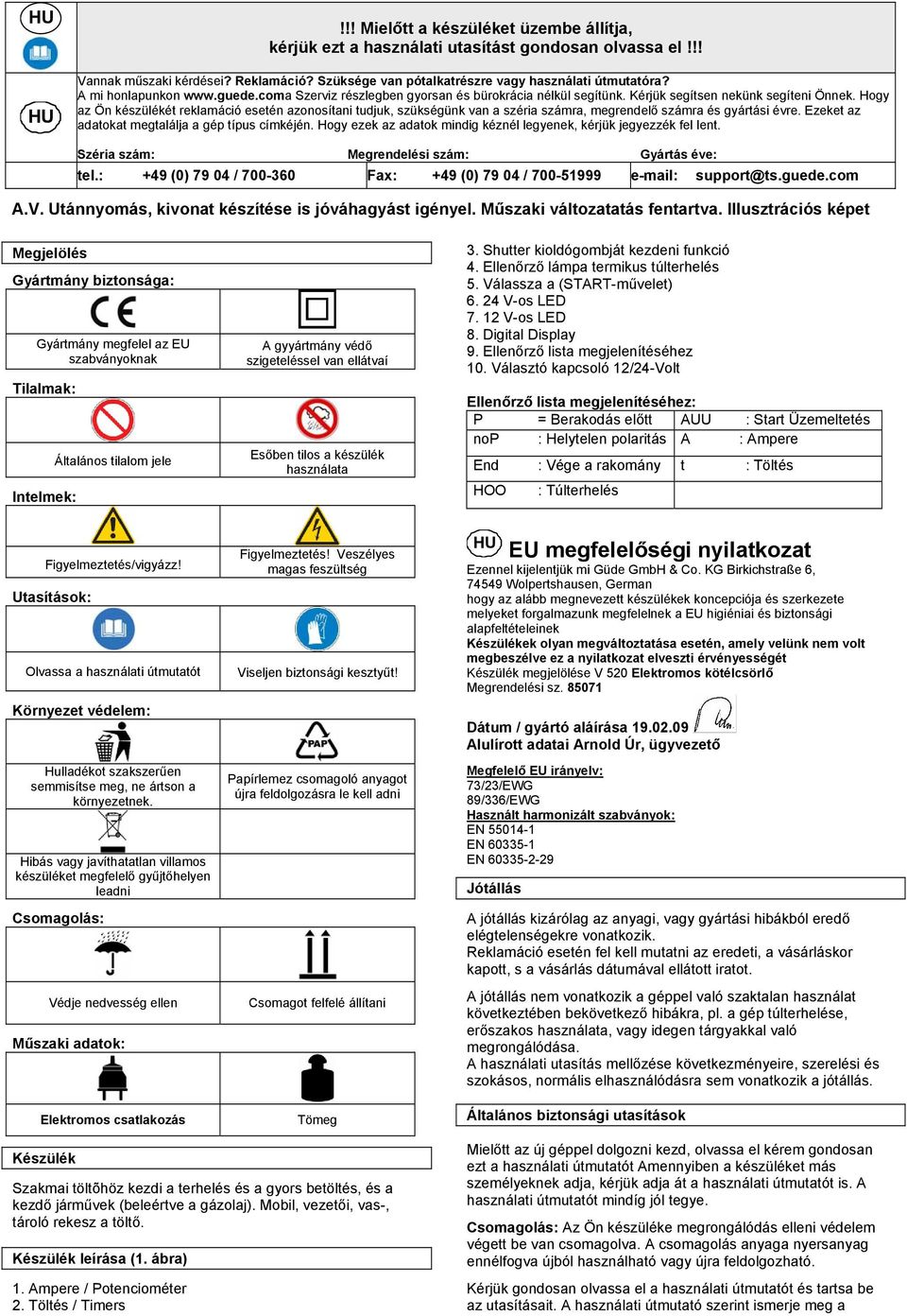 Hogy az Ön készülékét reklamáció esetén azonosítani tudjuk, szükségünk van a széria számra, megrendelő számra és gyártási évre. Ezeket az adatokat megtalálja a gép típus címkéjén.