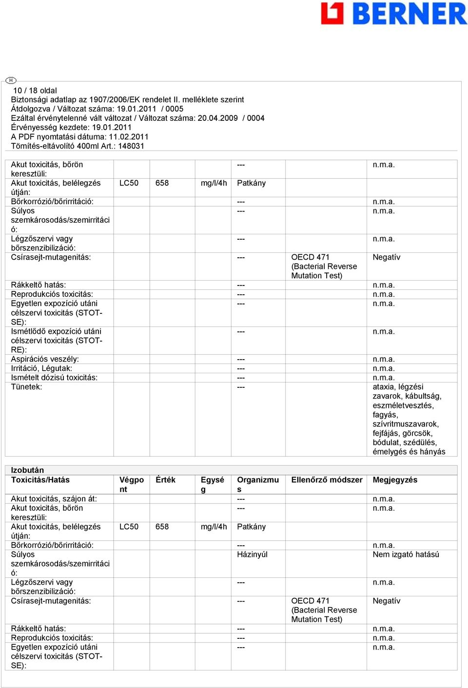 expozíció utáni --- RE): Aspirációs veszély: --- Irritáció, Légutak: --- Ismételt dózisú toxicitás: --- Tünetek: --- ataxia, légzési zavarok, kábultság, eszméletvesztés, fagyás, szívritmuszavarok,