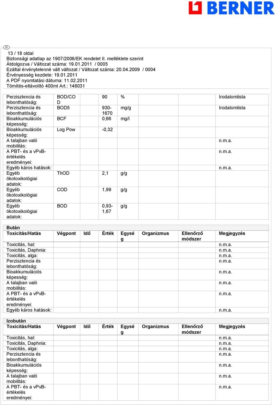 -0,32 ThOD 2,1 g/g COD 1,99 g/g BOD 0,93-1,67 g/g Bután Toxicitás/Hatás Végpont Idő Érték Egysé g Toxicitás, hal: Toxicitás, Daphnia: Toxicitás, alga: Perzisztencia és lebonthatóság: Bioakkumulációs