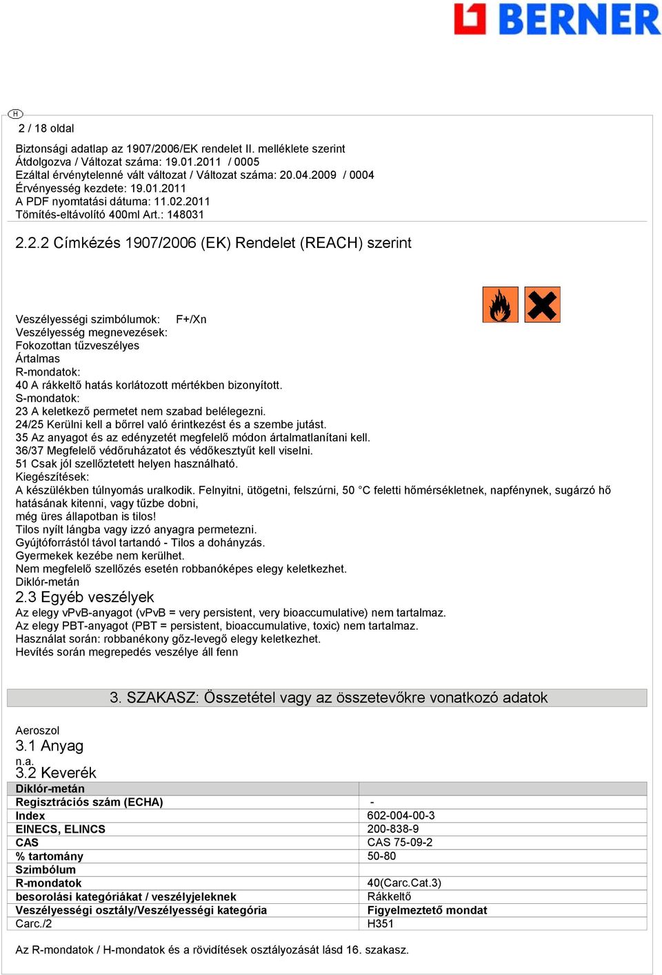 35 Az anyagot és az edényzetét megfelelő módon ártalmatlanítani kell. 36/37 Megfelelő védőruházatot és védőkesztyűt kell viselni. 51 Csak jól szellőztetett helyen használható.