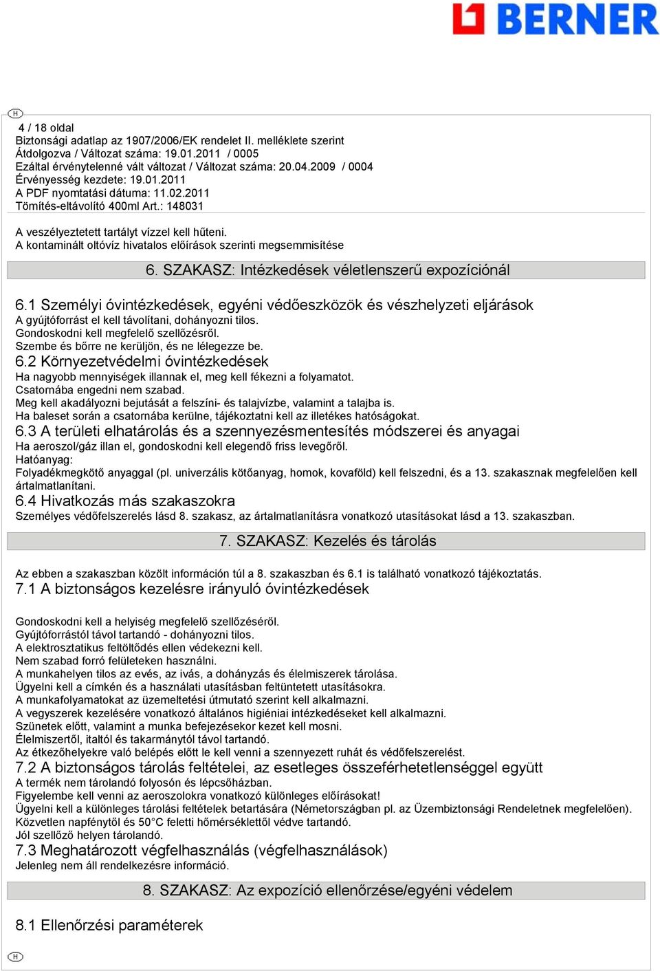 Szembe és bőrre ne kerüljön, és ne lélegezze be. 6.2 Környezetvédelmi óvintézkedések Ha nagyobb mennyiségek illannak el, meg kell fékezni a folyamatot. Csatornába engedni nem szabad.