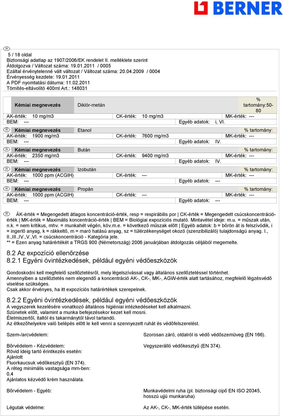 Kémiai megnevezés Bután % tartomány: AK-érték: 2350 mg/m3 CK-érték: 9400 mg/m3 MK-érték: --- BEM: --- Egyéb adatok: IV.