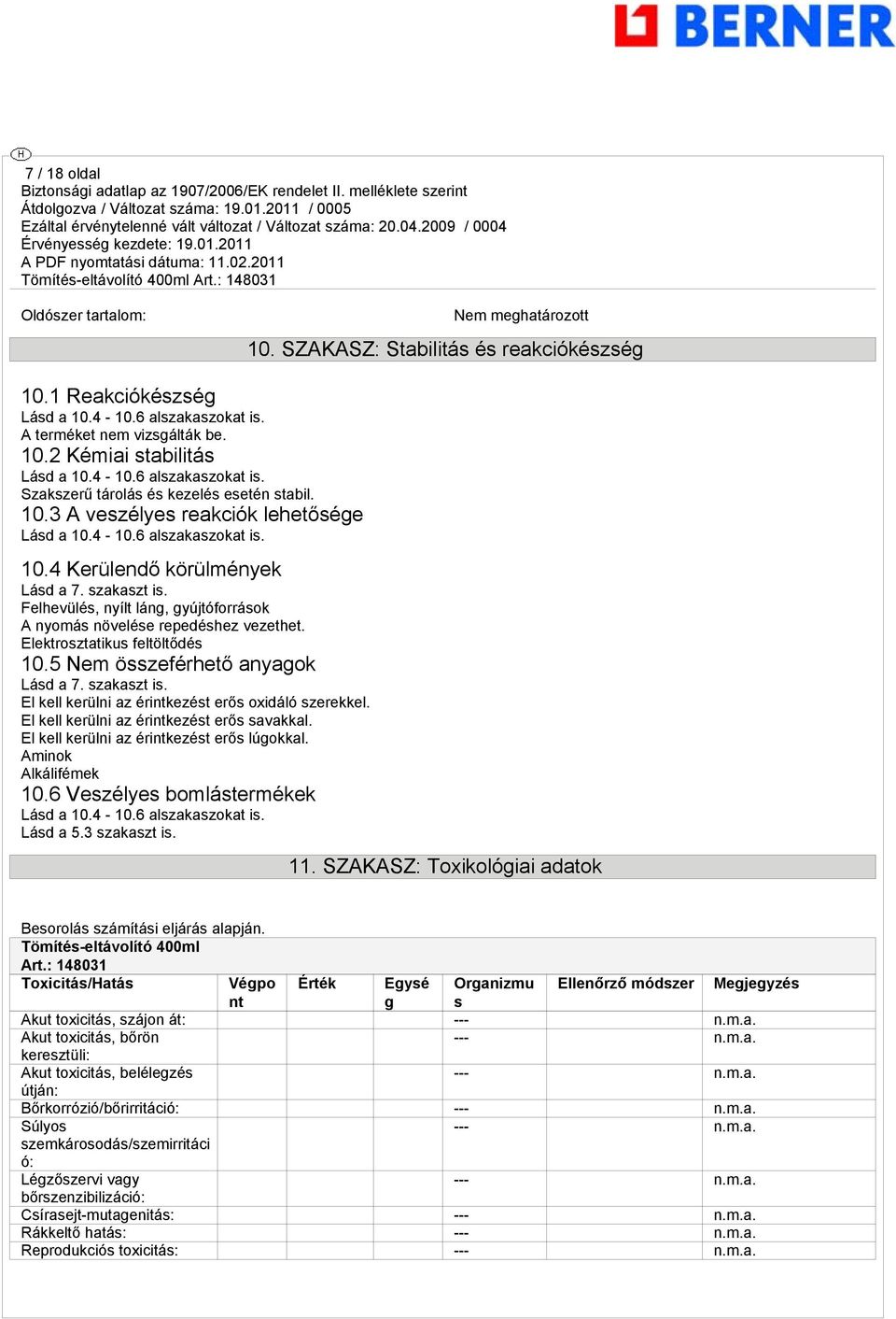 Elektrosztatikus feltöltődés 10.5 Nem összeférhető anyagok Lásd a 7. szakaszt is. El kell kerülni az érintkezést erős oxidáló szerekkel. El kell kerülni az érintkezést erős savakkal.