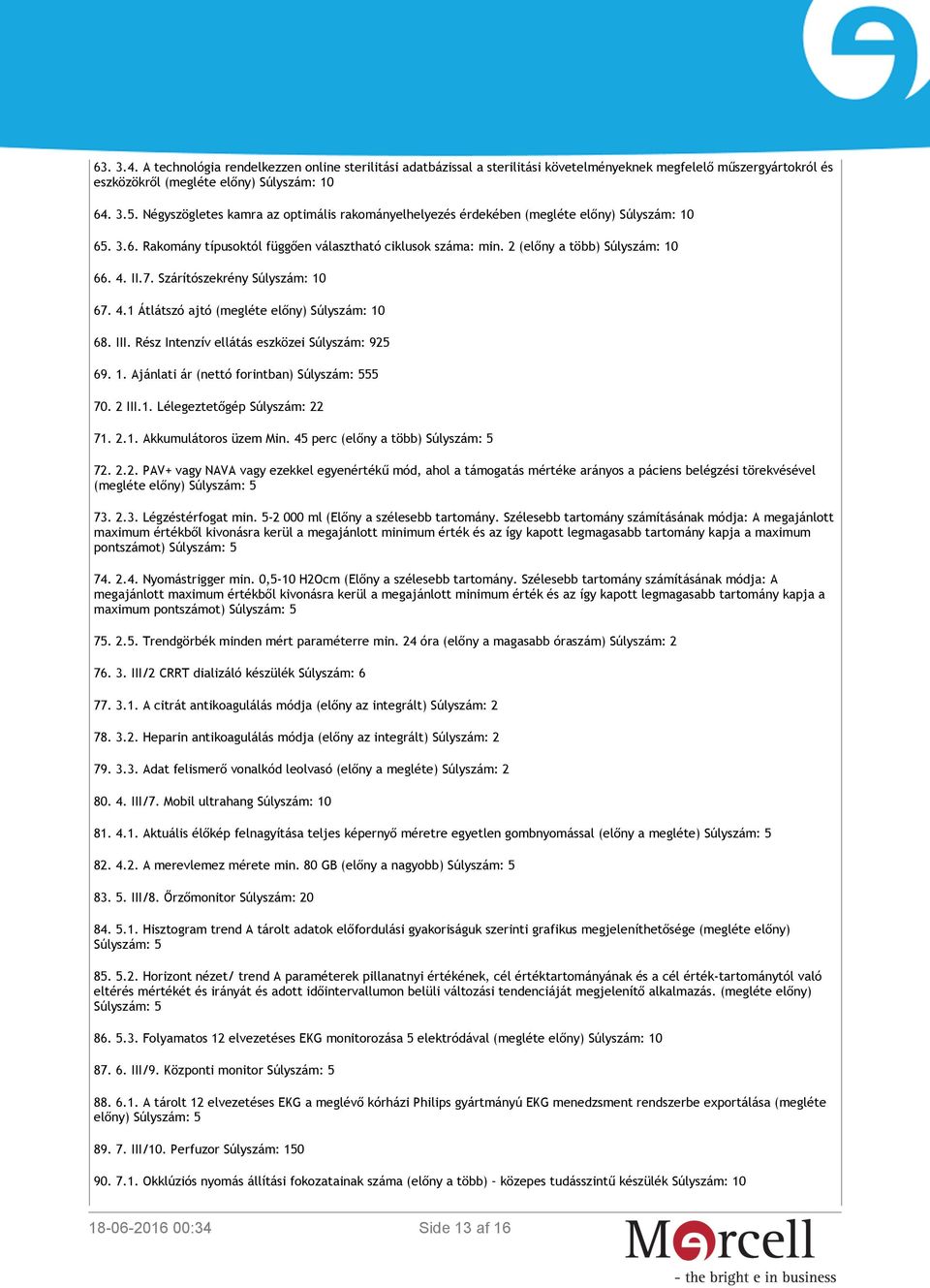 II.7. Szárítószekrény Súlyszám: 10 67. 4.1 Átlátszó ajtó (megléte előny) Súlyszám: 10 68. III. Rész Intenzív ellátás eszközei Súlyszám: 925 69. 1. Ajánlati ár (nettó forintban) Súlyszám: 555 70.