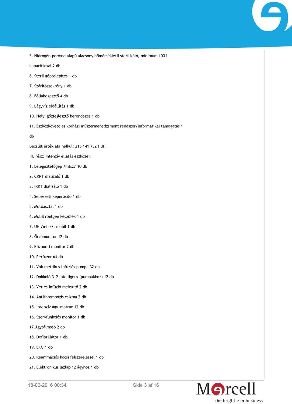 rész: Intenzív ellátás eszközei: 1. Lélegeztetőgép /mtsz/ 10 db 2. CRRT dializáló 1 db 3. IRRT dializáló 1 db 4. Sebészeti képerősítő 1 db 5. Műtőasztal 1 db 6. Mobil röntgen készülék 1 db 7.