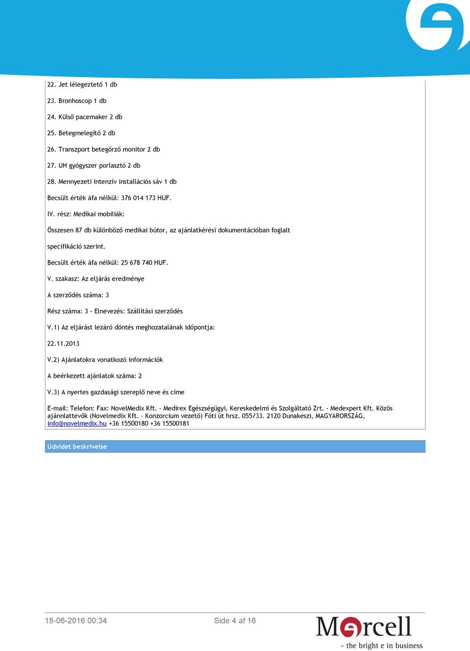 rész: Medikai mobiliák: Összesen 87 db különböző medikai bútor, az ajánlatkérési dokumentációban foglalt specifikáció szerint. Becsült érték áfa nélkül: 25 678 740 HUF. V.