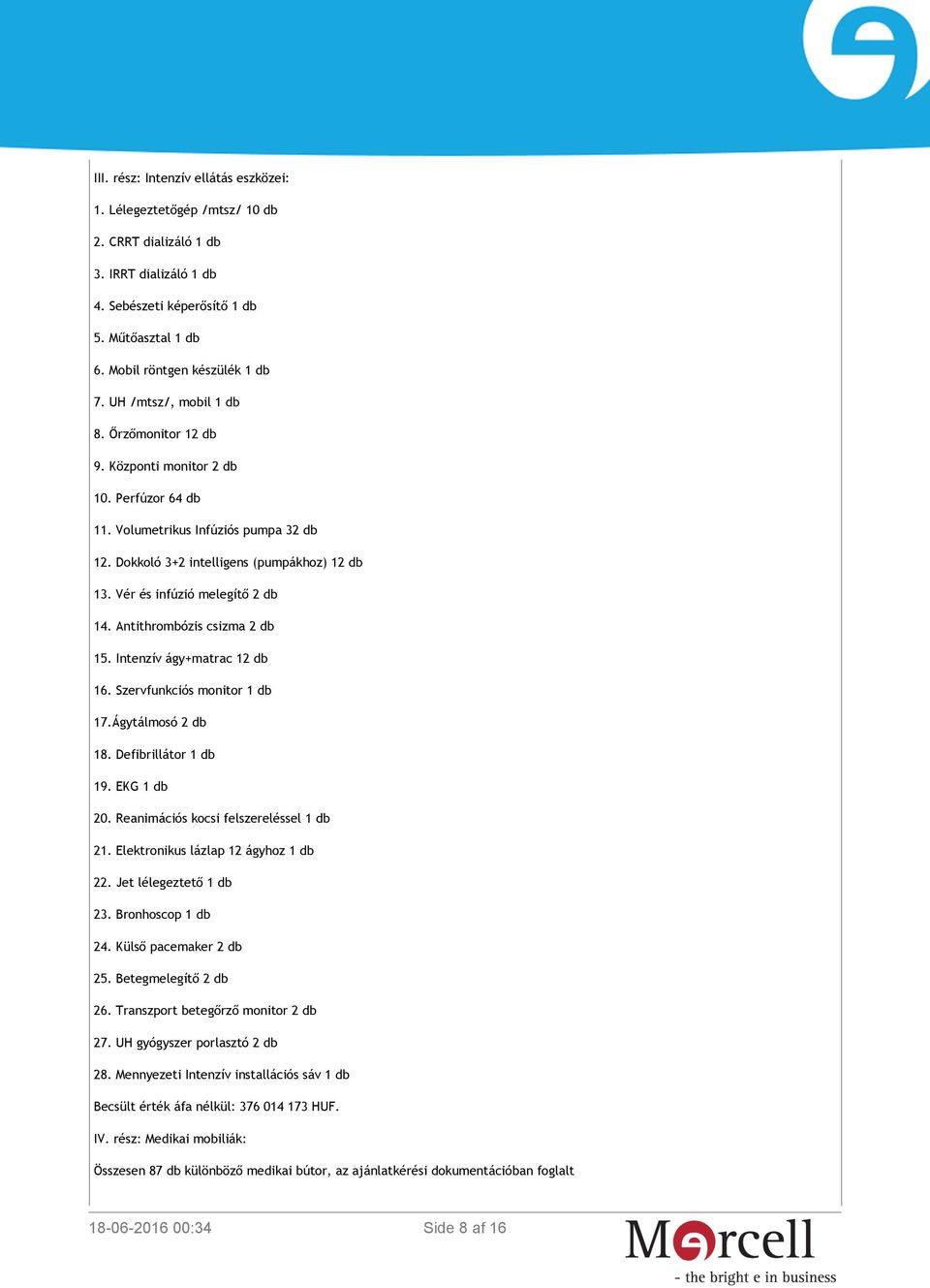 Vér és infúzió melegítő 2 db 14. Antithrombózis csizma 2 db 15. Intenzív ágy+matrac 12 db 16. Szervfunkciós monitor 1 db 17.Ágytálmosó 2 db 18. Defibrillátor 1 db 19. EKG 1 db 20.