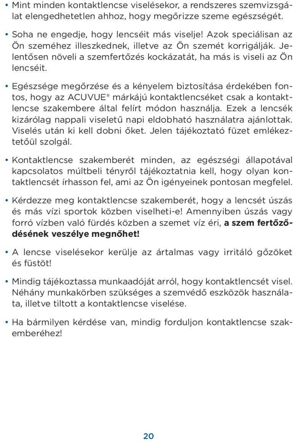 Egészsége megőrzése és a kényelem biztosítása érdekében fontos, hogy az ACUVUE márkájú kontaktlencséket csak a kontaktlencse szakembere által felírt módon használja.