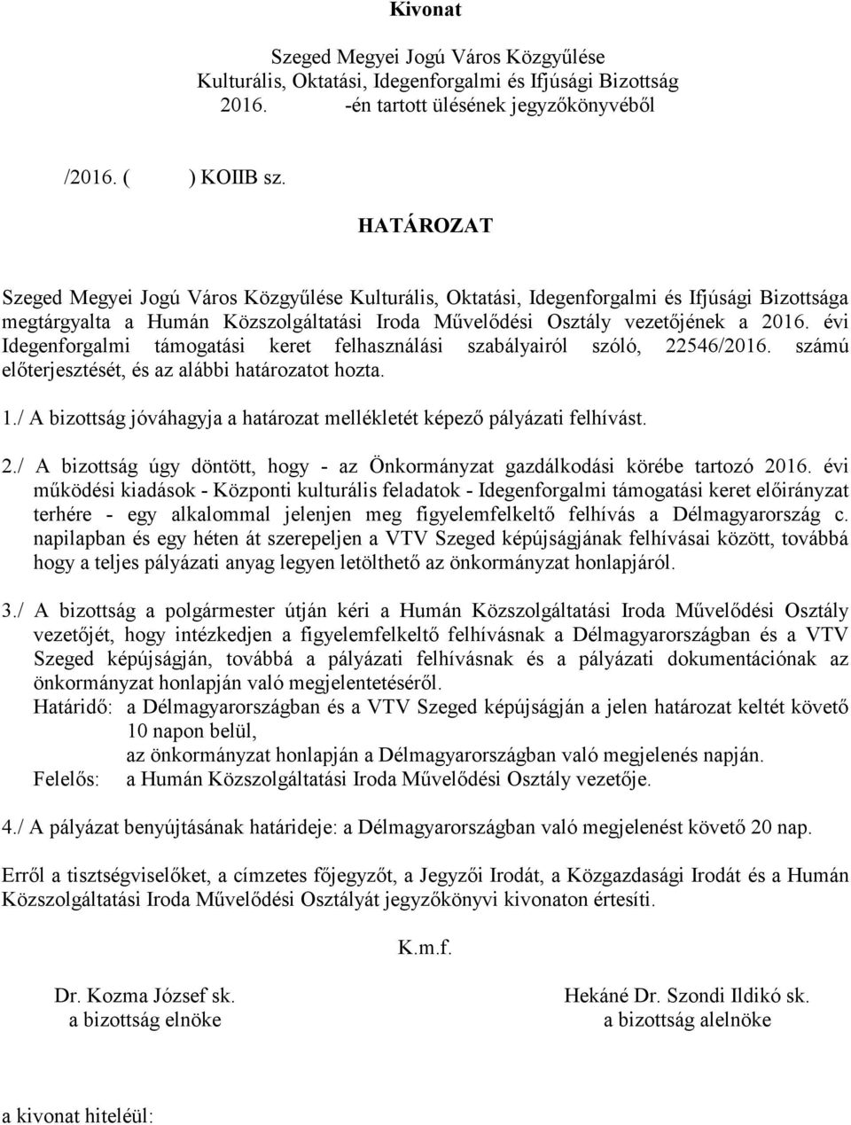 évi Idegenforgalmi támogatási keret felhasználási szabályairól szóló, 22546/2016. számú előterjesztését, és az alábbi határozatot hozta. 1.