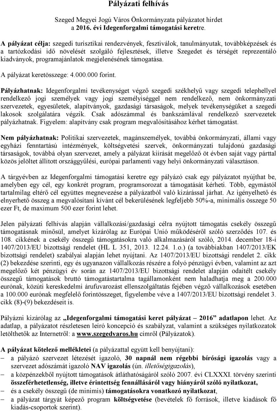 kiadványok, programajánlatok megjelenésének támogatása. A pályázat keretösszege: 4.000.000 forint.
