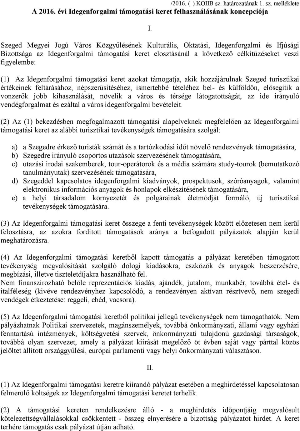 Idegenforgalmi támogatási keret azokat támogatja, akik hozzájárulnak Szeged turisztikai értékeinek feltárásához, népszerűsítéséhez, ismertebbé tételéhez bel- és külföldön, elősegítik a vonzerők jobb