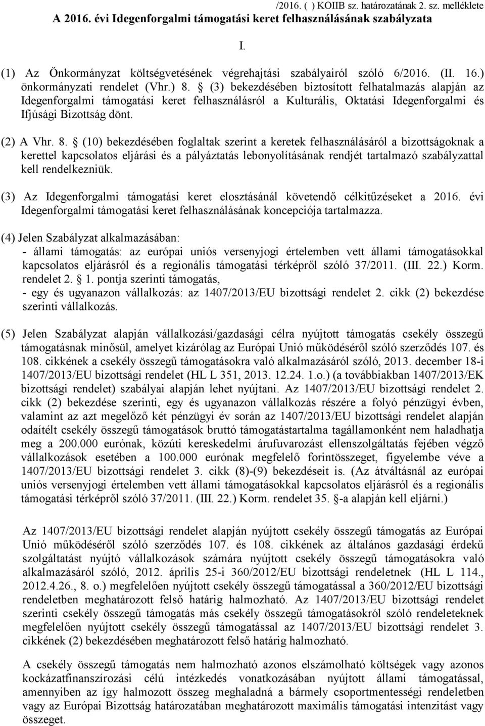 ( 3) bekezdésében biztosított felhatalmazás alapján az Idegenforgalmi támogatási keret felhasználásról a Kulturális, Oktatási Idegenforgalmi és Ifjúsági Bizottság dönt. (2) A Vhr. 8.