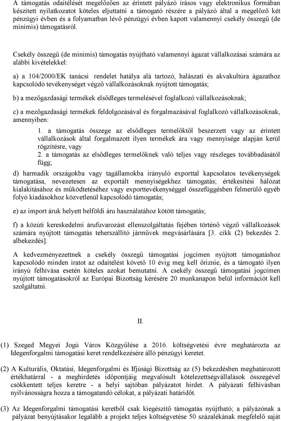 Csekély összegű (de minimis) támogatás nyújtható valamennyi ágazat vállalkozásai számára az alábbi kivételekkel: a) a 104/2000/EK tanácsi rendelet hatálya alá tartozó, halászati és akvakultúra