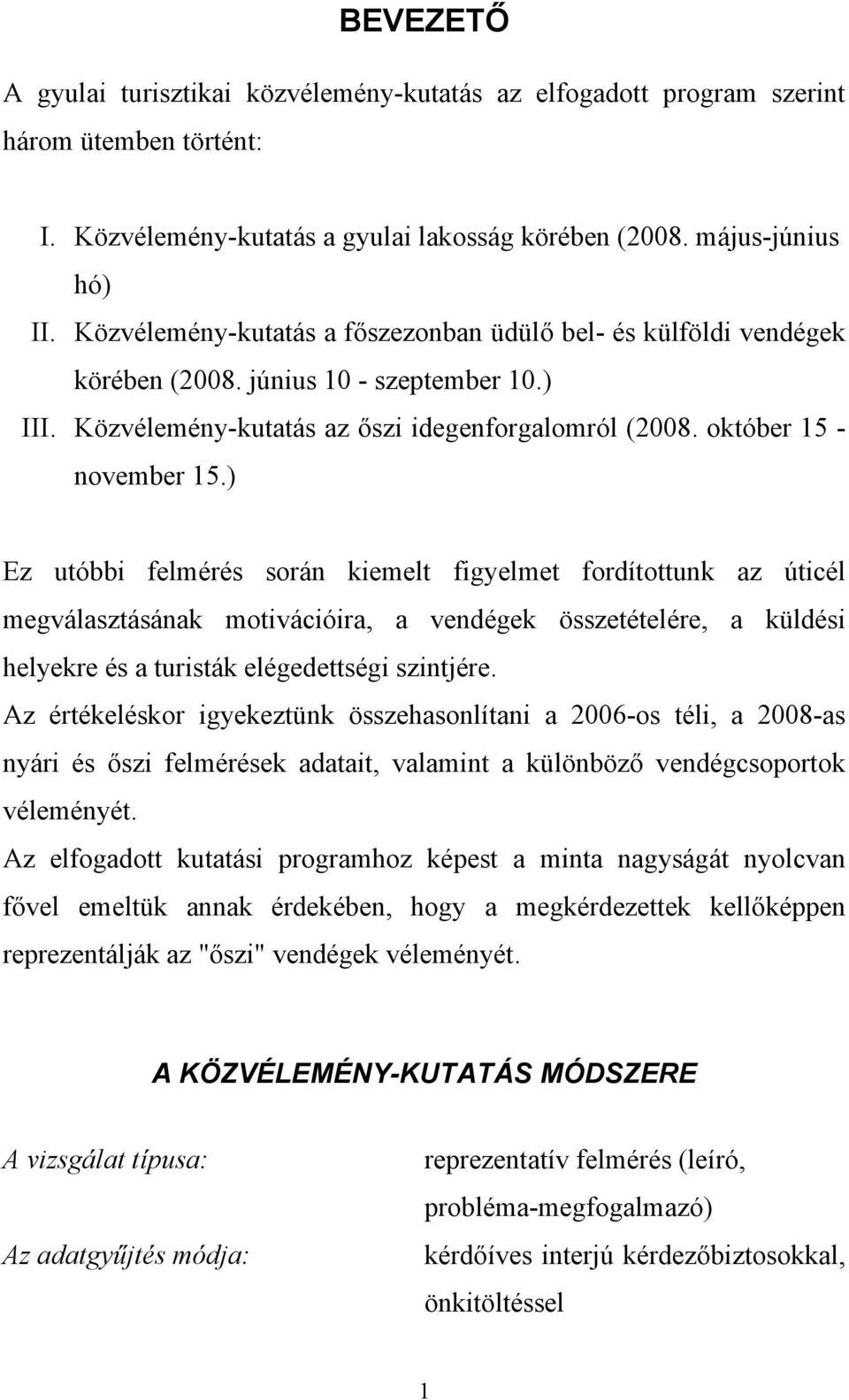 ) Ez utóbbi felmérés során kiemelt figyelmet fordítottunk az úticél megválasztásának motivációira, a vendégek összetételére, a küldési helyekre és a turisták elégedettségi szintjére.