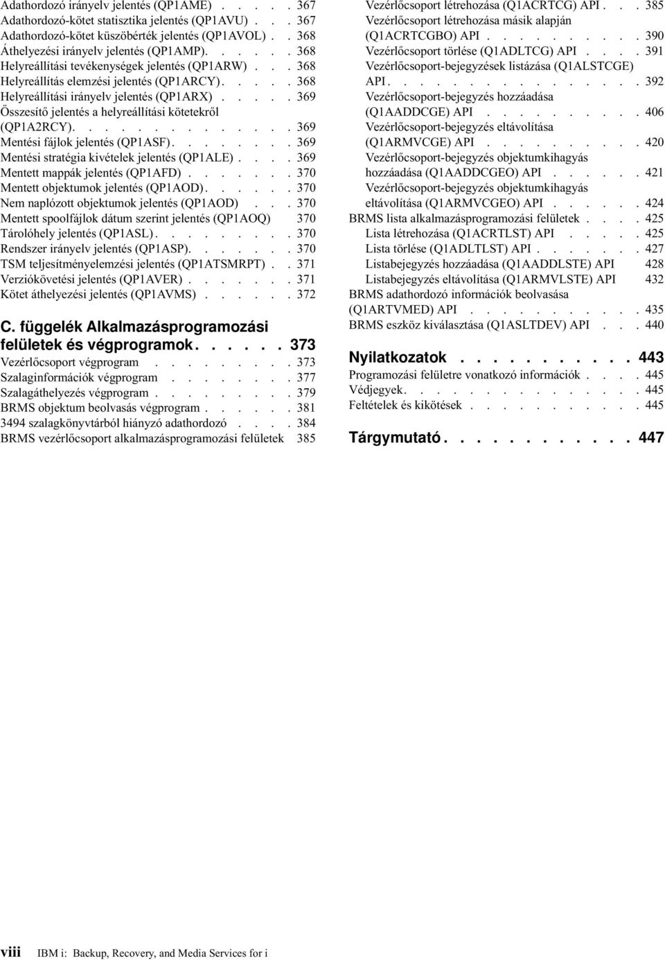 .... 369 Összesítő jelentés a helyreállítási kötetekről (QP1A2RCY).............. 369 Mentési fájlok jelentés (QP1ASF)........ 369 Mentési stratégia kivételek jelentés (QP1ALE).