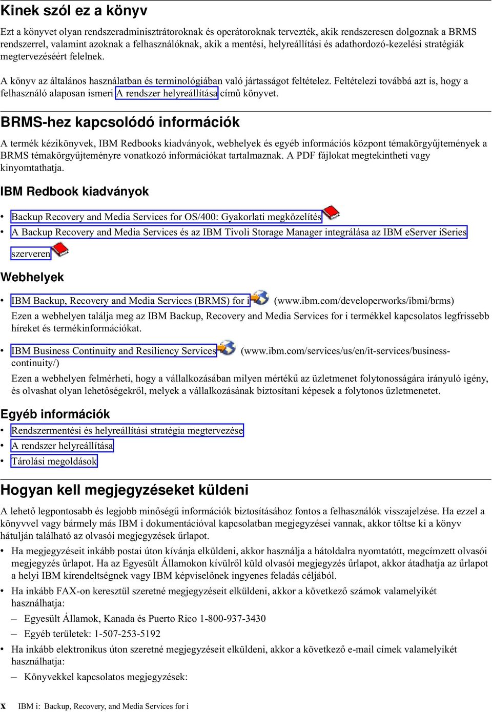 Feltételezi továbbá azt is, hogy a felhasználó alaposan ismeri A rendszer helyreállítása című könyvet.