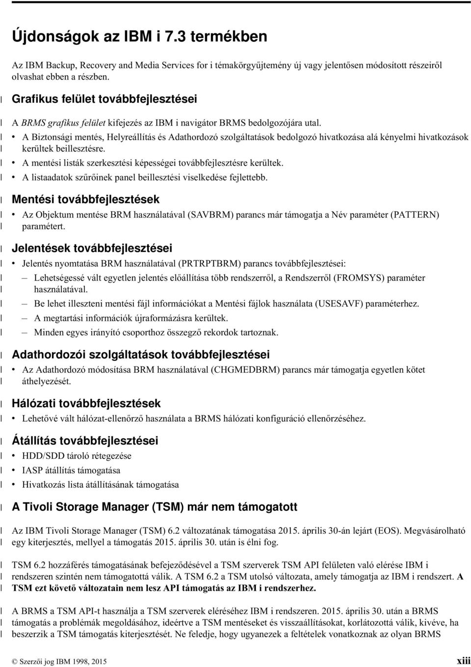 v A Biztonsági mentés, Helyreállítás és Adathordozó szolgáltatások bedolgozó hivatkozása alá kényelmi hivatkozások kerültek beillesztésre.