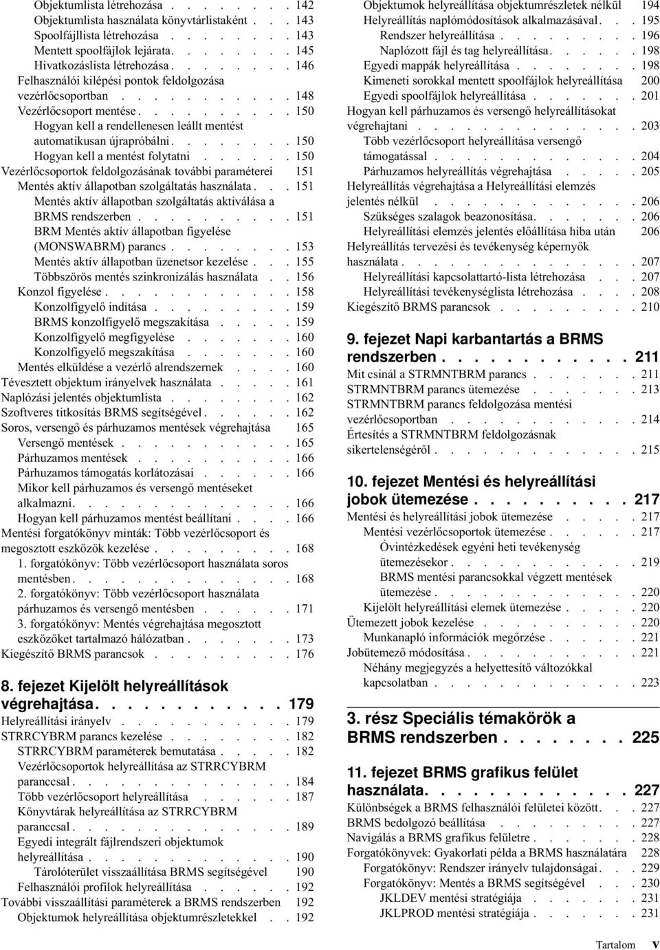 ....... 150 Hogyan kell a mentést folytatni...... 150 Vezérlőcsoportok feldolgozásának további paraméterei 151 Mentés aktív állapotban szolgáltatás használata.