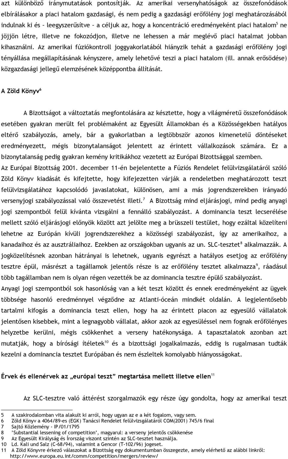 koncentráció eredményeként piaci hatalom 5 ne jöjjön létre, illetve ne fokozódjon, illetve ne lehessen a már meglévő piaci hatalmat jobban kihasználni.