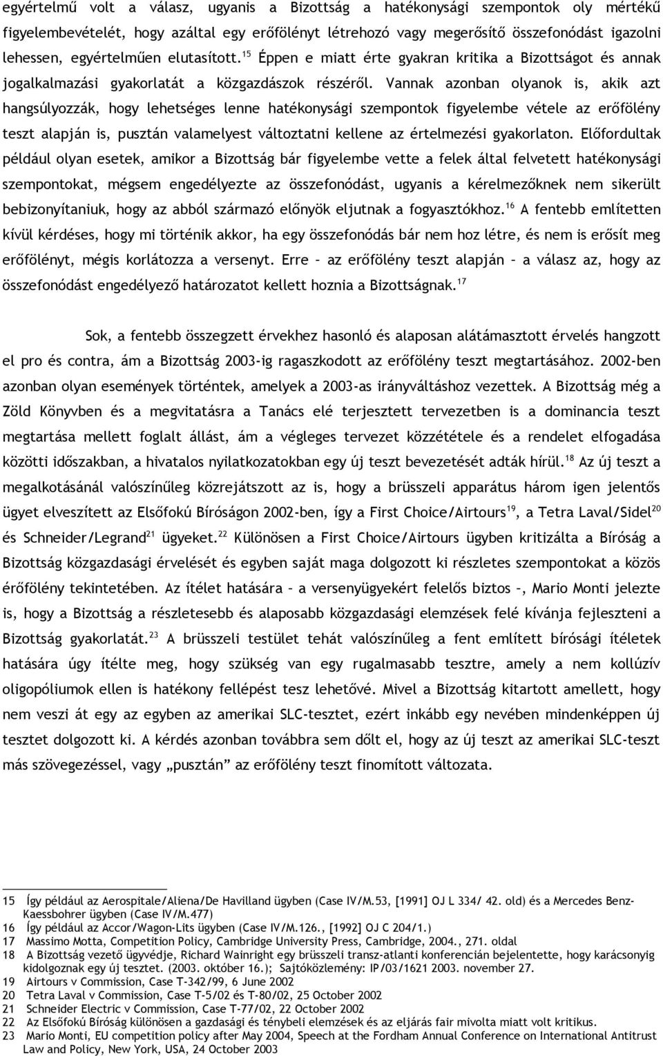 Vannak azonban olyanok is, akik azt hangsúlyozzák, hogy lehetséges lenne hatékonysági szempontok figyelembe vétele az erőfölény teszt alapján is, pusztán valamelyest változtatni kellene az