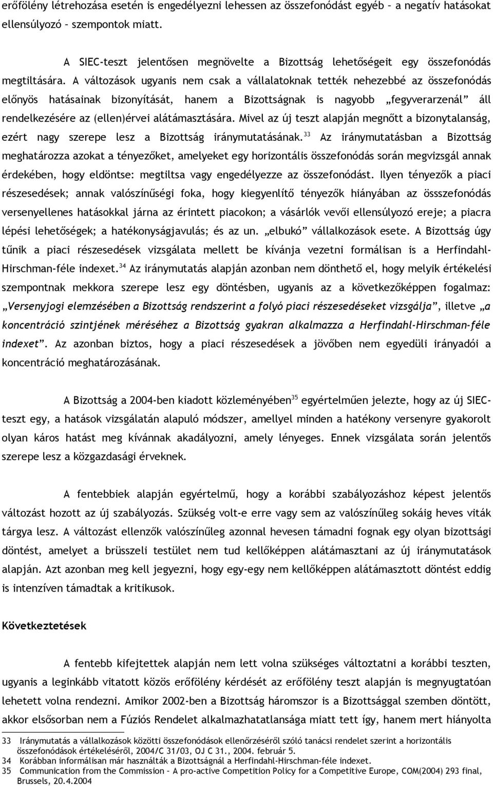 A változások ugyanis nem csak a vállalatoknak tették nehezebbé az összefonódás előnyös hatásainak bizonyítását, hanem a Bizottságnak is nagyobb fegyverarzenál áll rendelkezésére az (ellen)érvei