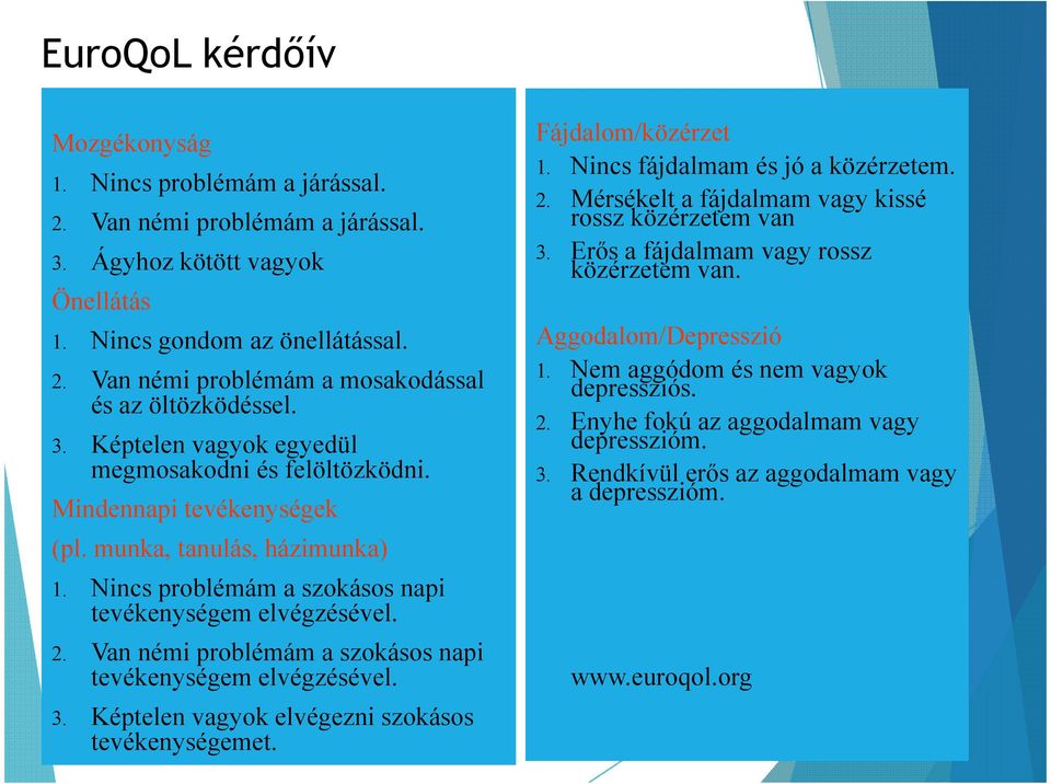 Van némi problémám a szokásos napi tevékenységem elvégzésével. 3. Képtelen vagyok elvégezni szokásos tevékenységemet. Fájdalom/közérzet 1. Nincs fájdalmam és jó a közérzetem. 2.