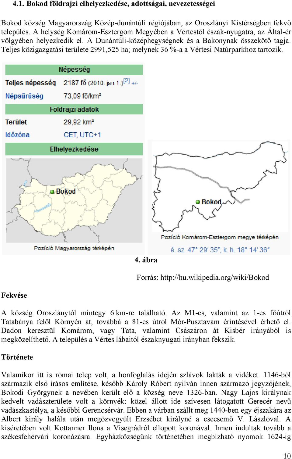 Teljes közigazgatási területe 2991,525 ha; melynek 36 %-a a Vértesi Natúrparkhoz tartozik. Fekvése 4. ábra Forrás: http://hu.wikipedia.org/wiki/bokod A község Oroszlánytól mintegy 6 km-re található.
