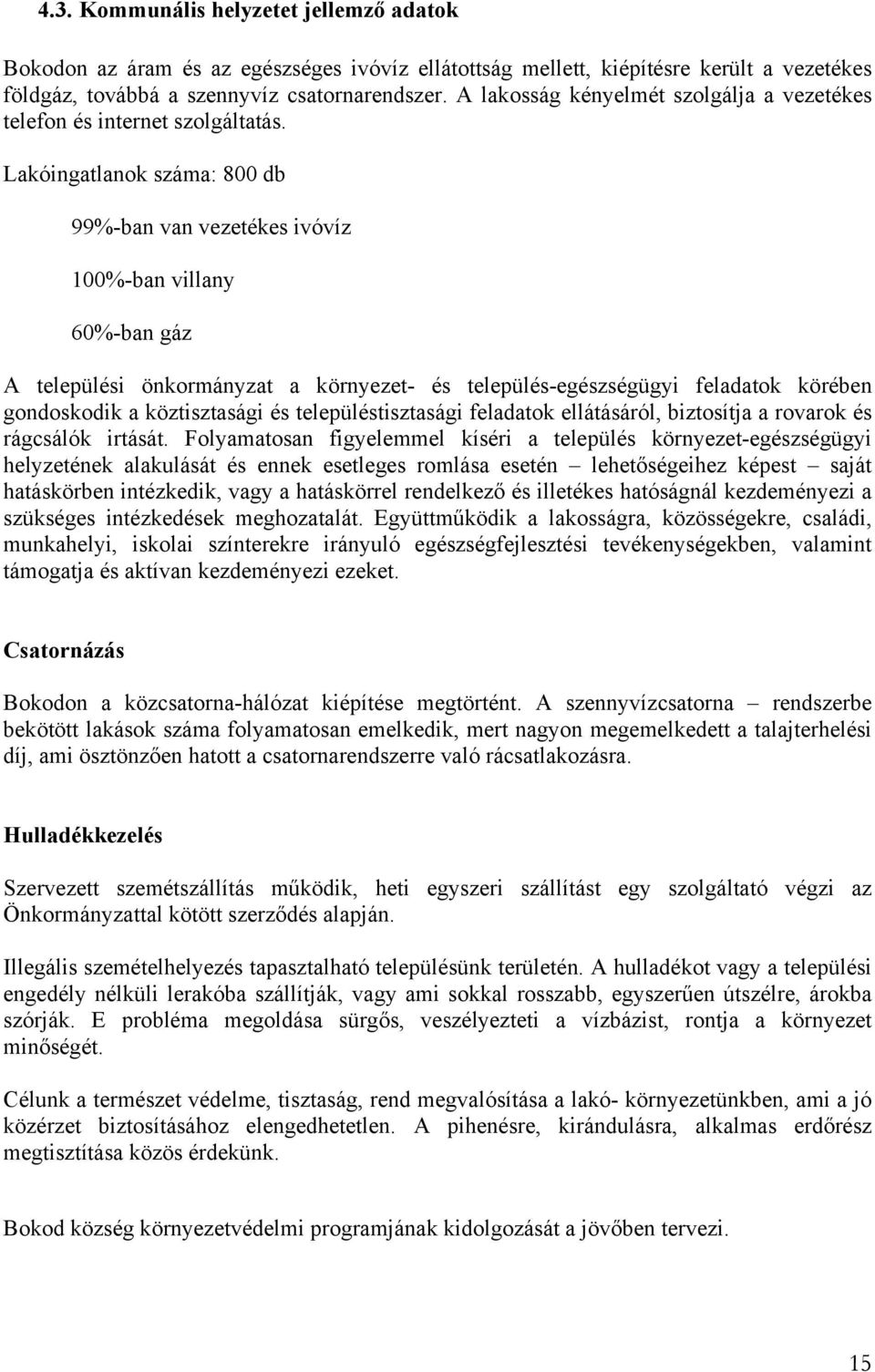 Lakóingatlanok száma: 800 db 99%-ban van vezetékes ivóvíz 100%-ban villany 60%-ban gáz A települési önkormányzat a környezet- és település-egészségügyi feladatok körében gondoskodik a köztisztasági